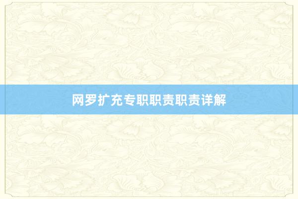 网罗扩充专职职责职责详解